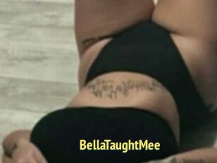 BellaTaughtMee